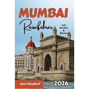 Neudorf, Jens MUMBAI Reiseführer 2026: Bestes Essen, Märkte, Sehenswürdigkeiten, Geheimtipps, Reisetipps, Karten und Sehenswürdigkeiten, die man gesehen haben muss Neudorf, Jens MUMBAI Reiseführer 2026: Bestes Essen, Märkte, Sehenswürdigkeiten, Geheimtipps, Reisetipps, Karten und Sehenswürdigkeiten, die man gesehen haben muss