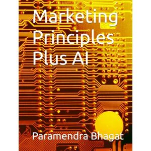 Bhagat, Paramendra Kumar Marketing Principles Plus AI Bhagat, Paramendra Kumar Marketing Principles Plus AI