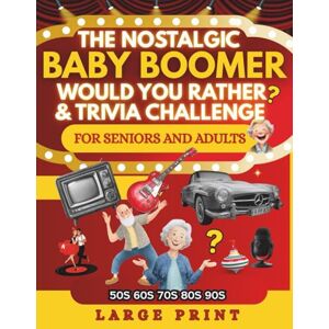 Everhart, Marlowe The Nostalgic Baby Boomer Would You Rather? & Trivia Challenge For Seniors And Adults: Large Print, Easy to Read, Take a trip down memory lane to the 50s, 60s, 70s, 80s Through the End of the 90s Everhart, Marlowe The Nostalgic Baby Boomer Would You Rather? & Trivia Challenge For Seniors And Adults: Large Print, Easy to Read, Take a trip down memory lane to the 50s, 60s, 70s, 80s Through the End of the 90s
