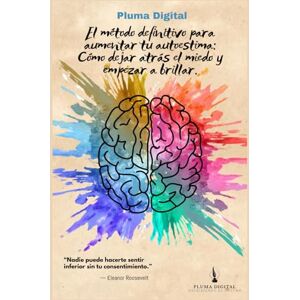 Digital, Pluma El método definitivo para aumentar tu autoestima: Cómo dejar atrás el miedo y empezar a brillar.: “Nadie puede hacerte sentir inferior sin tu consentimiento.” — Eleanor Roosevelt Digital, Pluma El método definitivo para aumentar tu autoestima: Cómo dejar atrás el miedo y empezar a brillar.: “Nadie puede hacerte sentir inferior sin tu consentimiento.” — Eleanor Roosevelt