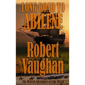 Vaughan, Robert Long Road To Abilene: The Western Adventures of Cade McCall: 1 Vaughan, Robert Long Road To Abilene: The Western Adventures of Cade McCall: 1
