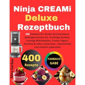 Garbaz, Nina Ninja CREAMi Deluxe Rezeptbuch: 400 Eisideen für Kinder & Erwachsene Selbstgemachtes Eis, fruchtige Sorbets, cremige Milchshakes, Frozen Yogurt, ... – blitzschnell und einfach zubereitet Garbaz, Nina Ninja CREAMi Deluxe Rezeptbuch: 400 Eisideen für Kinder & Erwachsene Selbstgemachtes Eis, fruchtige Sorbets, cremige Milchshakes, Frozen Yogurt, ... – blitzschnell und einfach zubereitet