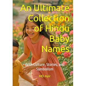 Ayir, MD An Ultimate Collection of Hindu Baby Names: With Culture, Stories, and Symbolism Ayir, MD An Ultimate Collection of Hindu Baby Names: With Culture, Stories, and Symbolism