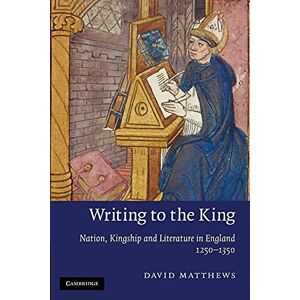 Matthews, David Writing to the King: Nation, Kingship and Literature in England, 1250-1350: 77 (Cambridge Studies in Medieval Literature, Series Number 77) Matthews, David Writing to the King: Nation, Kingship and Literature in England, 1250-1350: 77 (Cambridge Studies in Medieval Literature, Series Number 77)