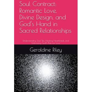Riley, Geraldine Soul Contract: Romantic Love, Divine Design, and God’s Hand in Sacred Relationships: Understanding Soul Ties, Healing Heartbreak, and Embracing God’s Plan for Love Riley, Geraldine Soul Contract: Romantic Love, Divine Design, and God’s Hand in Sacred Relationships: Understanding Soul Ties, Healing Heartbreak, and Embracing God’s Plan for Love