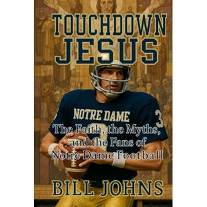 Johns, Bill Touchdown Jesus: The Faith, the Myths, and the Fans of Notre Dame Football (Saturdays of Legend) Johns, Bill Touchdown Jesus: The Faith, the Myths, and the Fans of Notre Dame Football (Saturdays of Legend)