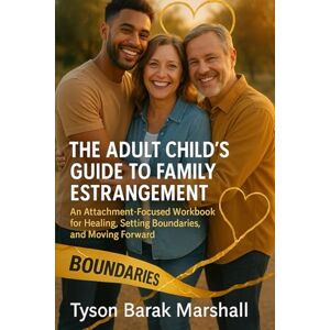 Marshall The Adult Child's Guide to Family Estrangement: An Attachment-Focused Workbook for Healing, Setting Boundaries, and Moving Forward Marshall The Adult Child's Guide to Family Estrangement: An Attachment-Focused Workbook for Healing, Setting Boundaries, and Moving Forward