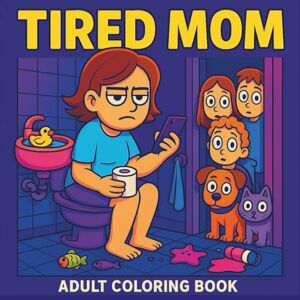 Baschir, Roxana Tired Mom: The “I Can’t Today” Coloring Book: A Hilarious Collection of Overwhelmed, Sleep-Deprived & Totally Done Mom Moments for Exhausted Mothers Baschir, Roxana Tired Mom: The “I Can’t Today” Coloring Book: A Hilarious Collection of Overwhelmed, Sleep-Deprived & Totally Done Mom Moments for Exhausted Mothers