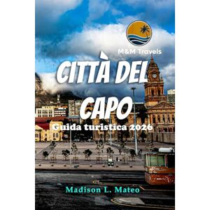 Mateo, Madison L. Città del Capo Guida turistica 2026: Esplora la vivace cultura del Sudafrica, i suoi monumenti iconici, i tesori nascosti e le esperienze ricche di avventura Mateo, Madison L. Città del Capo Guida turistica 2026: Esplora la vivace cultura del Sudafrica, i suoi monumenti iconici, i tesori nascosti e le esperienze ricche di avventura