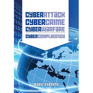 Osborne, Mark Cyber Attack, CyberCrime, CyberWarfare CyberComplacency: Is Hollywood's blueprint for Chaos coming true Osborne, Mark Cyber Attack, CyberCrime, CyberWarfare CyberComplacency: Is Hollywood's blueprint for Chaos coming true