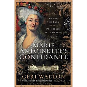 Geri Walton Marie Antoinette's Confidante: The Rise and Fall of the Princesse de Lamballe Geri Walton Marie Antoinette's Confidante: The Rise and Fall of the Princesse de Lamballe