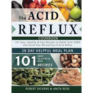 Dickens, Robert The Acid Reflux Cookbook: 101 Easy, Healthy & Fast Recipes to Relief from GERD and Avoid Any Worsening of Acid Reflux. Includes a 28-Day Helpful Meal Plan (Dieting & Self-Help by Robert Dickens) Dickens, Robert The Acid Reflux Cookbook: 101 Easy, Healthy & Fast Recipes to Relief from GERD and Avoid Any Worsening of Acid Reflux. Includes a 28-Day Helpful Meal Plan (Dieting & Self-Help by Robert Dickens)