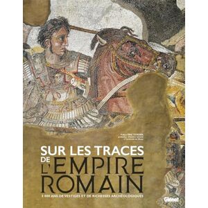 Collectif Sur les traces de l'Empire romain: 3 000 ans de vestiges et richesses archéologiques Collectif Sur les traces de l'Empire romain: 3 000 ans de vestiges et richesses archéologiques