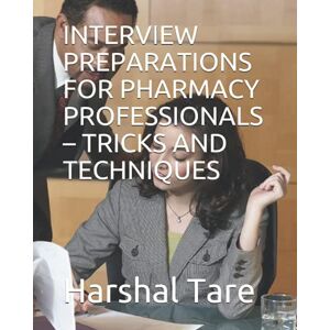 Tare, Prof Harshal Liladhar INTERVIEW PREPARATIONS FOR PHARMACY PROFESSIONALS – TRICKS AND TECHNIQUES Tare, Prof Harshal Liladhar INTERVIEW PREPARATIONS FOR PHARMACY PROFESSIONALS – TRICKS AND TECHNIQUES