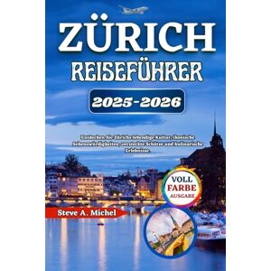 Michel, Steve A. Zürich Reiseführer 2025-2026: Entdecken Sie Zürichs lebendige Kultur, ikonische Sehenswürdigkeiten, versteckte Schätze und kulinarische Erlebnisse. Michel, Steve A. Zürich Reiseführer 2025-2026: Entdecken Sie Zürichs lebendige Kultur, ikonische Sehenswürdigkeiten, versteckte Schätze und kulinarische Erlebnisse.