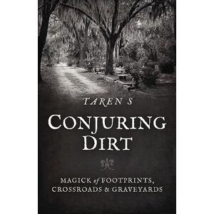 S, Taren Conjuring Dirt: Magick of Footprints, Crossroads & Graveyards S, Taren Conjuring Dirt: Magick of Footprints, Crossroads & Graveyards
