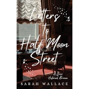 Wallace, Sarah Letters to Half Moon Street: A Romance: A Queer Historical Romance: 1 (Meddle & Mend: Regency Fantasy) Wallace, Sarah Letters to Half Moon Street: A Romance: A Queer Historical Romance: 1 (Meddle & Mend: Regency Fantasy)
