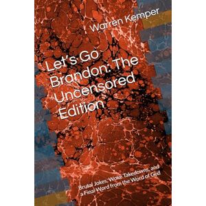 Kemper, Warren W Let’s Go Brandon: The Uncensored Edition: Brutal Jokes, Woke Takedowns, and a Final Word from the Word of God (Jokes and Trivia Galore) Kemper, Warren W Let’s Go Brandon: The Uncensored Edition: Brutal Jokes, Woke Takedowns, and a Final Word from the Word of God (Jokes and Trivia Galore)