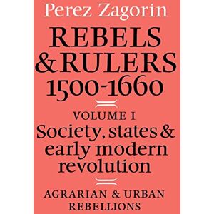 Zagorin Rebels & Rulers 1500 1600 v1: Society, States, and Early Modern Revolution: 001 Zagorin Rebels & Rulers 1500 1600 v1: Society, States, and Early Modern Revolution: 001