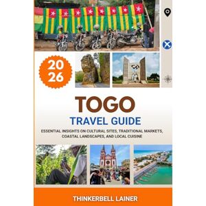 Lainer, Thinkerbell TOGO TRAVEL GUIDE 2026: Essential Insights on Cultural Sites, Traditional Markets, Coastal Landscapes, and Local Cuisine Lainer, Thinkerbell TOGO TRAVEL GUIDE 2026: Essential Insights on Cultural Sites, Traditional Markets, Coastal Landscapes, and Local Cuisine