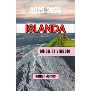 James, Nathan Islanda GUIDA DI VIAGGIO 2025-2026: Alla scoperta dei sentieri nascosti, delle leggende senza tempo e della bellezza selvaggia della terra degli estremi James, Nathan Islanda GUIDA DI VIAGGIO 2025-2026: Alla scoperta dei sentieri nascosti, delle leggende senza tempo e della bellezza selvaggia della terra degli estremi