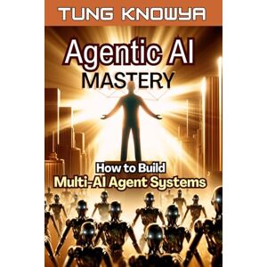 KnowYa, Tung Agentic AI Mastery: How to Build Multi-AI Agent Systems, 100x Productivity & Transform Your Life Forever (24h Personal & Business Transformation) KnowYa, Tung Agentic AI Mastery: How to Build Multi-AI Agent Systems, 100x Productivity & Transform Your Life Forever (24h Personal & Business Transformation)