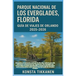 TIKKANEN, KONSTA PARQUE NACIONAL DE LOS EVERGLADES, FLORIDA GUÍA DE VIAJES DE ORLANDO 2025-2026: Descubra la Florida salvaje: safaris, kayak por manglares, ... familiares en la naturaleza subtropical. TIKKANEN, KONSTA PARQUE NACIONAL DE LOS EVERGLADES, FLORIDA GUÍA DE VIAJES DE ORLANDO 2025-2026: Descubra la Florida salvaje: safaris, kayak por manglares, ... familiares en la naturaleza subtropical.