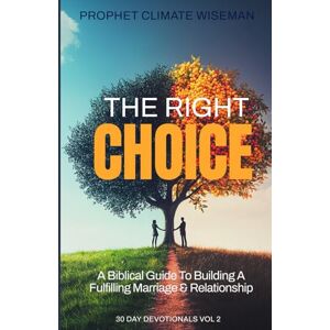 Wiseman, Prophet Climate The Right Choice: A Biblical Guide to Building a Fulfilling Marriage and Relationship (30 Day Devotionals) Wiseman, Prophet Climate The Right Choice: A Biblical Guide to Building a Fulfilling Marriage and Relationship (30 Day Devotionals)