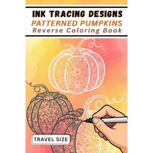 Mindful Lines Press Ink Tracing Designs Patterned Pumpkins Reverse Coloring Book: Travel Size Traceable White Line Autumn Pumpkins on Watercolor for Seasonal Creativity Mindful Lines Press Ink Tracing Designs Patterned Pumpkins Reverse Coloring Book: Travel Size Traceable White Line Autumn Pumpkins on Watercolor for Seasonal Creativity
