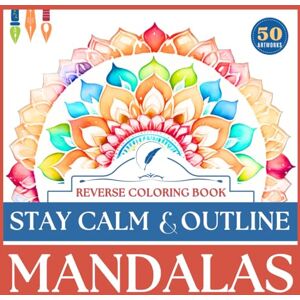 Coloring Nook Stay Calm & Outline Mandalas: Reverse Coloring Book for Adults With 50 Mindful Mandalas Outlining Watercolor Patterns for Relaxation and Creativity (Reverse Coloring Books) Coloring Nook Stay Calm & Outline Mandalas: Reverse Coloring Book for Adults With 50 Mindful Mandalas Outlining Watercolor Patterns for Relaxation and Creativity (Reverse Coloring Books)