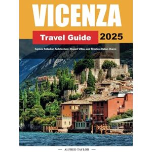 Taylor VICENZA TRAVEL GUIDE 2025: Explore Palladian Architecture, Elegant Villas, and Timeless Italian Charm Taylor VICENZA TRAVEL GUIDE 2025: Explore Palladian Architecture, Elegant Villas, and Timeless Italian Charm
