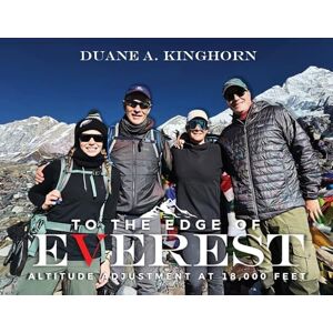 Kinghorn, Duane A To the Edge of Everest: Altitude Adjustment at 18,000 Feet Kinghorn, Duane A To the Edge of Everest: Altitude Adjustment at 18,000 Feet