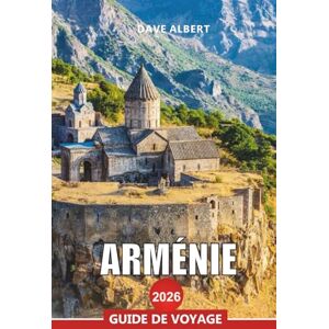 ALBERT, DAVE ARMÉNIE Guide de voyage 2026: Explorer Erevan, les monastères, les montagnes et le lac Sevan pour vos vacances ALBERT, DAVE ARMÉNIE Guide de voyage 2026: Explorer Erevan, les monastères, les montagnes et le lac Sevan pour vos vacances