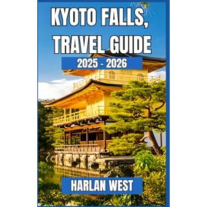 West, Harlan Kyoto Fall Travel Guide 2025 2026: Explore Temples, Gardens, and Hidden Gems in Japan’s Cultural Heart West, Harlan Kyoto Fall Travel Guide 2025 2026: Explore Temples, Gardens, and Hidden Gems in Japan’s Cultural Heart