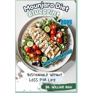 Max, Dr. William Mounjaro Diet Blueprint: Sustainable Weight Loss for Life (The GLP-1 Life Series: Weight Loss, Health, and Wellness Made Practical) Max, Dr. William Mounjaro Diet Blueprint: Sustainable Weight Loss for Life (The GLP-1 Life Series: Weight Loss, Health, and Wellness Made Practical)
