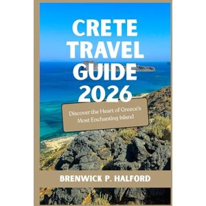 HALFORD, BRENWICK P. CRETE TRAVEL GUIDE 2026: Discover the Heart of Greece’s Most Enchanting Island HALFORD, BRENWICK P. CRETE TRAVEL GUIDE 2026: Discover the Heart of Greece’s Most Enchanting Island