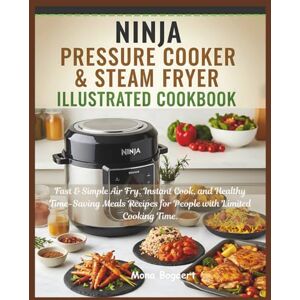 Bogaert, Mona Ninja Pressure Cooker & Steam Fryer Illustrated Cookbook: ast & Simple Air Fry, Instant Cook, and Healthy Time-Saving Meals Recipes for People with Limited Cooking Time Bogaert, Mona Ninja Pressure Cooker & Steam Fryer Illustrated Cookbook: ast & Simple Air Fry, Instant Cook, and Healthy Time-Saving Meals Recipes for People with Limited Cooking Time