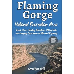Hill, Lovelyn Flaming Gorge National Recreation Area Travel Guide: Scenic Drives, Boating Adventures, Hiking Trails, and Camping Experiences in Utah and Wyoming (Global Travel Guide Series) Hill, Lovelyn Flaming Gorge National Recreation Area Travel Guide: Scenic Drives, Boating Adventures, Hiking Trails, and Camping Experiences in Utah and Wyoming (Global Travel Guide Series)