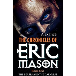Ince, Alex The Chronicles of Eric Mason: Book One The Beasts And The Darkness (Page-Turning Crime Thrillers) Ince, Alex The Chronicles of Eric Mason: Book One The Beasts And The Darkness (Page-Turning Crime Thrillers)