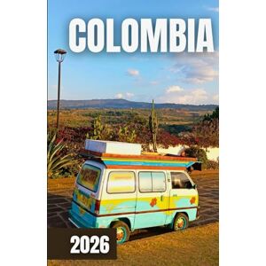 Azura, Laurent COLOMBIA TRAVEL GUIDE 2026: Where to Go, What to Do, and How to Experience Colombia Like a Local Azura, Laurent COLOMBIA TRAVEL GUIDE 2026: Where to Go, What to Do, and How to Experience Colombia Like a Local