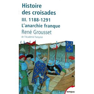 Grousset, Rene Histoire des croisades et du royaume franc de Jérusalem : Tome 3, 1188-1291 L'anarchie franque Grousset, Rene Histoire des croisades et du royaume franc de Jérusalem : Tome 3, 1188-1291 L'anarchie franque