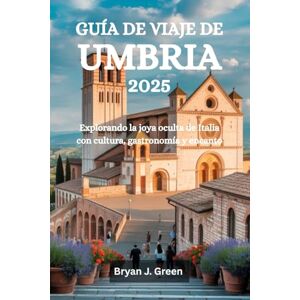 Green, Bryan J. GUÍA DE VIAJE DE UMBRIA 2025: Explorando la joya oculta de Italia con cultura, gastronomía y encanto Green, Bryan J. GUÍA DE VIAJE DE UMBRIA 2025: Explorando la joya oculta de Italia con cultura, gastronomía y encanto