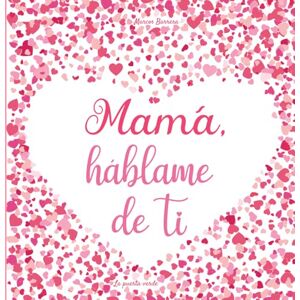 Barrera, Marcos Mamá, háblame de ti: 120 preguntas para averiguar la historia de tu Mamá Un libro para completar sobre la vida de tu Mamá Barrera, Marcos Mamá, háblame de ti: 120 preguntas para averiguar la historia de tu Mamá Un libro para completar sobre la vida de tu Mamá