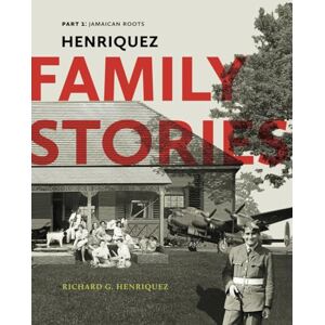 Henriquez, Richard G. Henriquez Family Stories: Part 1: Jamaican Roots Henriquez, Richard G. Henriquez Family Stories: Part 1: Jamaican Roots