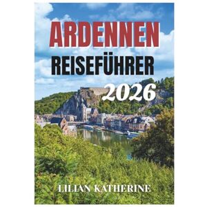 KATHERINE, LILIAN ARDENNEN REISEFÜHRER 2026 KATHERINE, LILIAN ARDENNEN REISEFÜHRER 2026