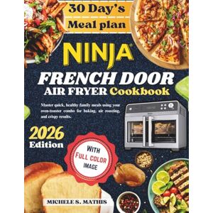 S. Mathis, Michele Ninja French Door Air Fryer Cookbook: Master quick, healthy family meals using your oven-toaster combo for baking, air roasting, and crispy results. S. Mathis, Michele Ninja French Door Air Fryer Cookbook: Master quick, healthy family meals using your oven-toaster combo for baking, air roasting, and crispy results.