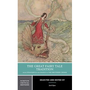 Zipes, Jack The Great Fairy Tale Tradition: From Straparola and Basile to the Brothers Grimm: A Norton Critical Edition: 0 (Norton Critical Editions) Zipes, Jack The Great Fairy Tale Tradition: From Straparola and Basile to the Brothers Grimm: A Norton Critical Edition: 0 (Norton Critical Editions)