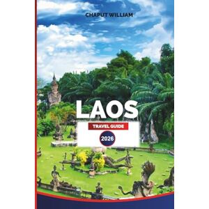 WILLIAM, CHAPUT LAOS TRAVEL GUIDE 2026: Explore Laos vacation ideas, Laos itinerary planner, top things to do in Vientiane, Luang Prabang and beyond WILLIAM, CHAPUT LAOS TRAVEL GUIDE 2026: Explore Laos vacation ideas, Laos itinerary planner, top things to do in Vientiane, Luang Prabang and beyond