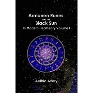 Avery Armanen Runes and the Black Sun in Modern Heathenry Volume I Avery Armanen Runes and the Black Sun in Modern Heathenry Volume I