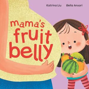 Liu, Katrina Mama's Fruit Belly New Baby Sibling and Pregnancy Story for Big Sister: Pregnancy and New Baby Anticipation Through the Eyes of a Child Liu, Katrina Mama's Fruit Belly New Baby Sibling and Pregnancy Story for Big Sister: Pregnancy and New Baby Anticipation Through the Eyes of a Child